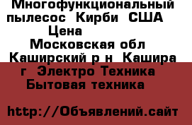 Многофункциональный пылесос “Кирби“ США. › Цена ­ 45 000 - Московская обл., Каширский р-н, Кашира г. Электро-Техника » Бытовая техника   